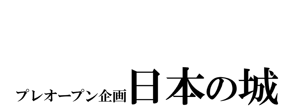 プレオープン企画　日本の城　協力：手と目でみる教材ライブラリー